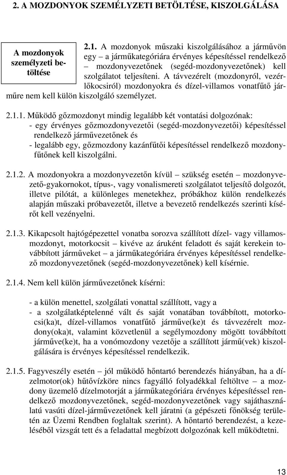 A távvezérelt (mozdonyról, vezérlıkocsiról) mozdonyokra és dízel-villamos vonatfőtı jármőre nem kell külön kiszolgáló személyzet. 2.1.