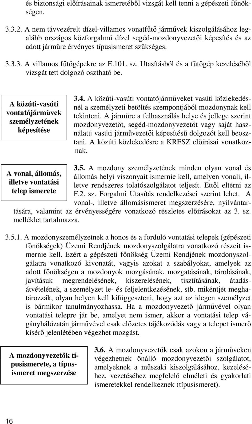 3.3. A villamos főtıgépekre az E.101. sz. Utasításból és a főtıgép kezelésébıl vizsgát tett dolgozó osztható be. A közúti-vasúti vontatójármővek személyzetének képesítése 3.4.