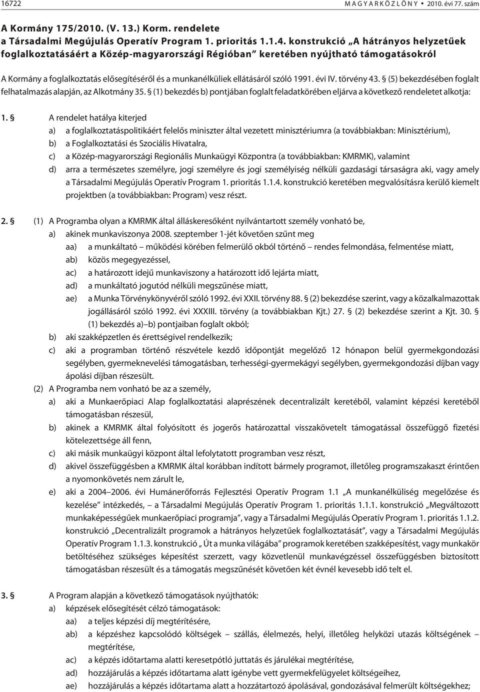 1991. évi IV. törvény 43. (5) bekezdésében foglalt felhatalmazás alapján, az Alkotmány 35. (1) bekezdés b) pontjában foglalt feladatkörében eljárva a következõ rendeletet alkotja: 1.