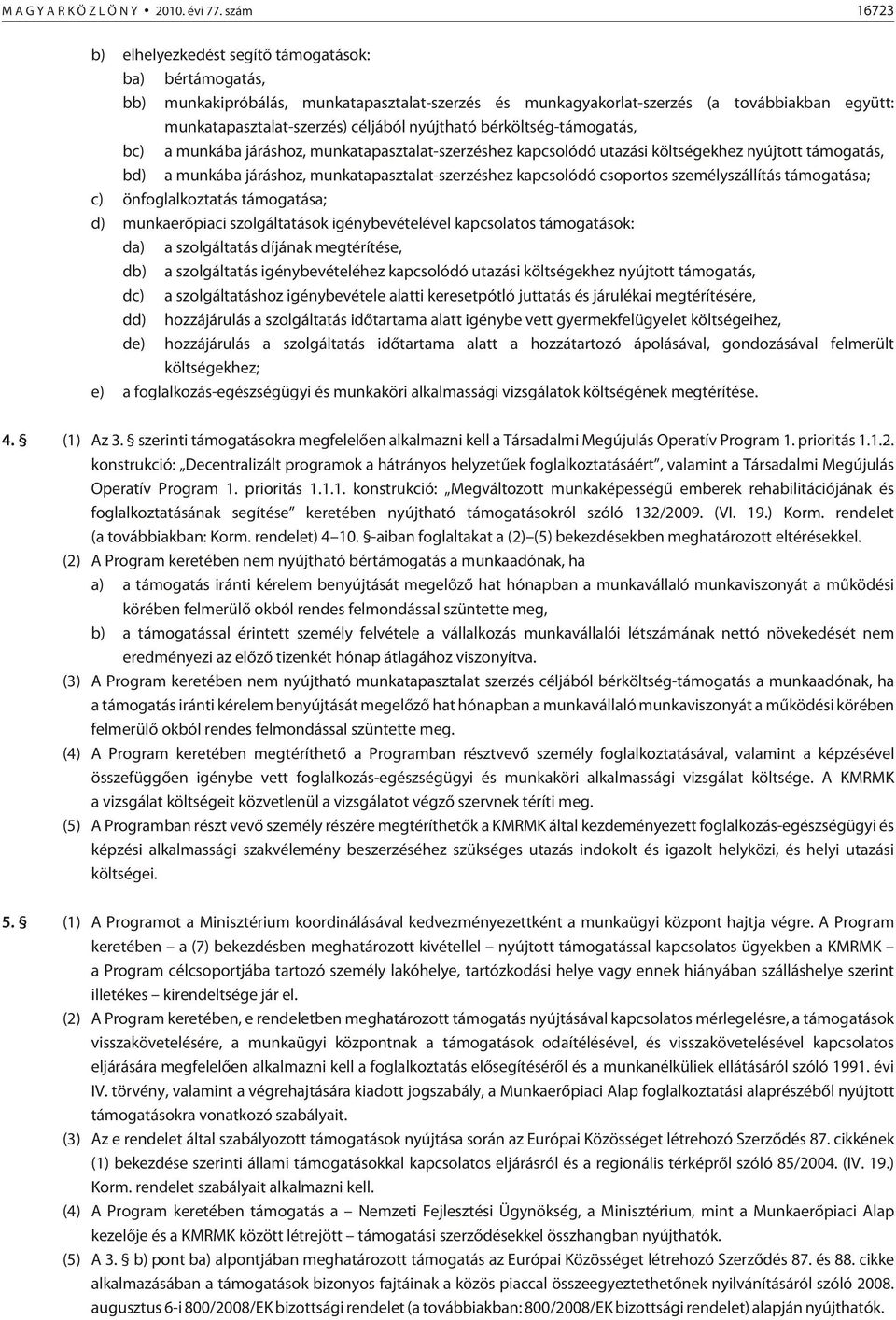 nyújtható bérköltség-támogatás, bc) a munkába járáshoz, munkatapasztalat-szerzéshez kapcsolódó utazási költségekhez nyújtott támogatás, bd) a munkába járáshoz, munkatapasztalat-szerzéshez kapcsolódó