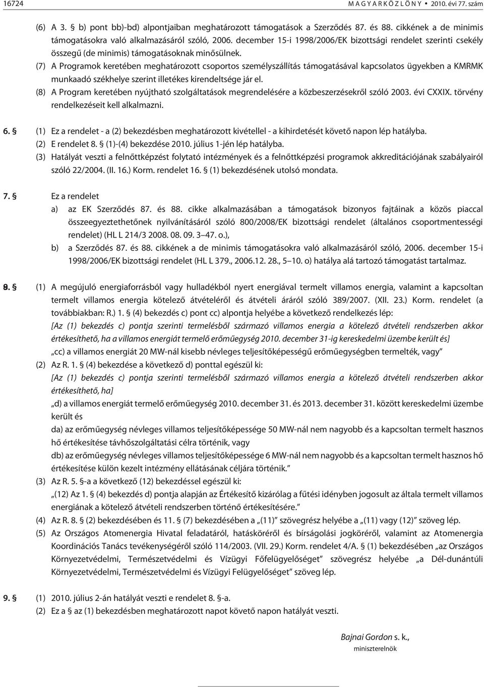 (7) A Programok keretében meghatározott csoportos személyszállítás támogatásával kapcsolatos ügyekben a KMRMK munkaadó székhelye szerint ille té kes kirendeltsége jár el.