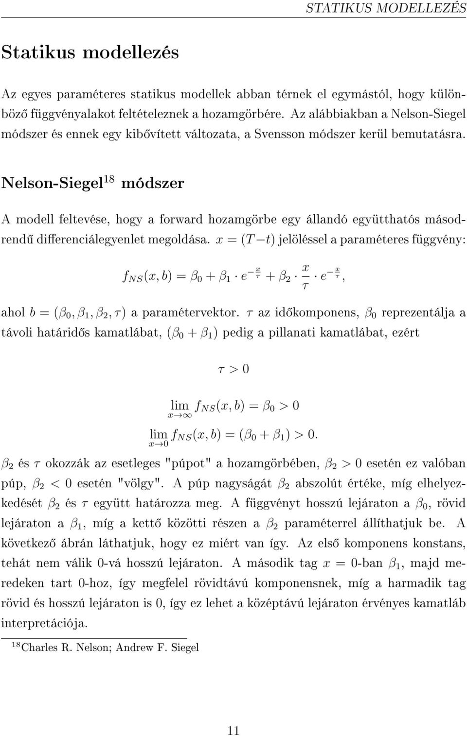 Nelson-Siegel 18 módszer A modell feltevése, hogy a forward hozamgörbe egy állandó együtthatós másodrend dierenciálegyenlet megoldása.