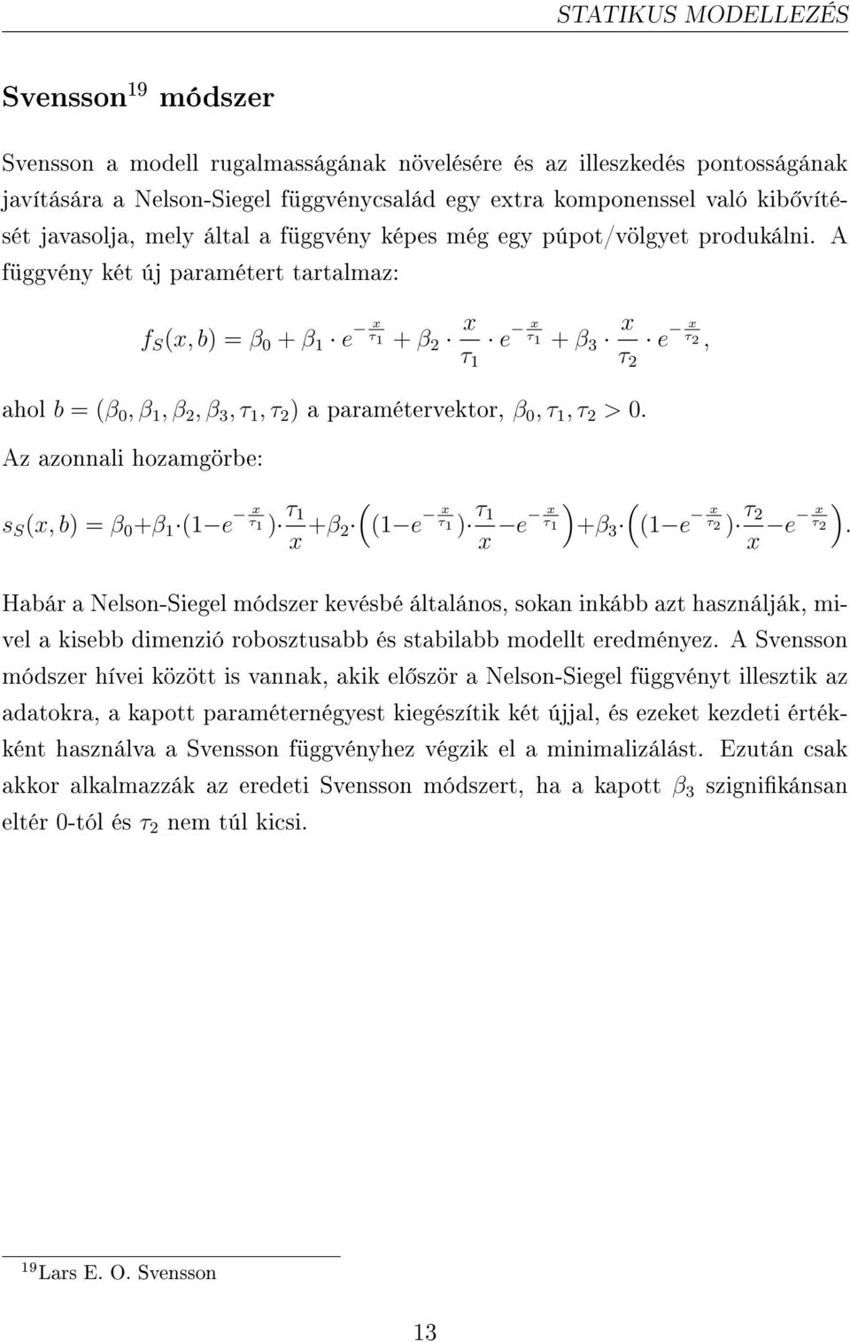 A függvény két új paramétert tartalmaz: f S (x, b) = β 0 + β 1 e x τ 1 + β 2 x e τ 1 x τ 1 + β 3 x e τ 2 x τ 2, ahol b = (β 0, β 1, β 2, β 3, τ 1, τ 2 ) a paramétervektor, β 0, τ 1, τ 2 > 0.