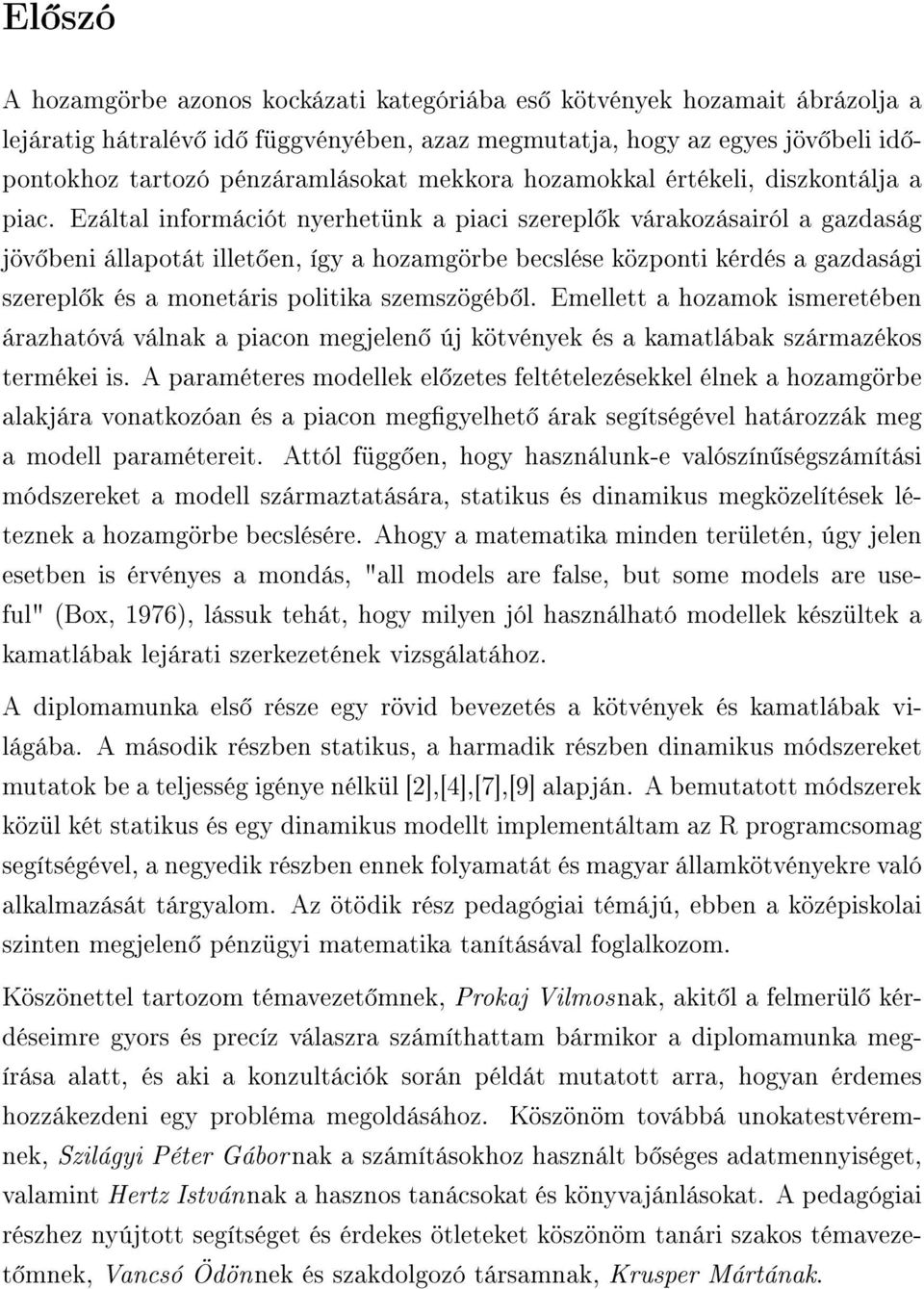 Ezáltal információt nyerhetünk a piaci szerepl k várakozásairól a gazdaság jöv beni állapotát illet en, így a hozamgörbe becslése központi kérdés a gazdasági szerepl k és a monetáris politika