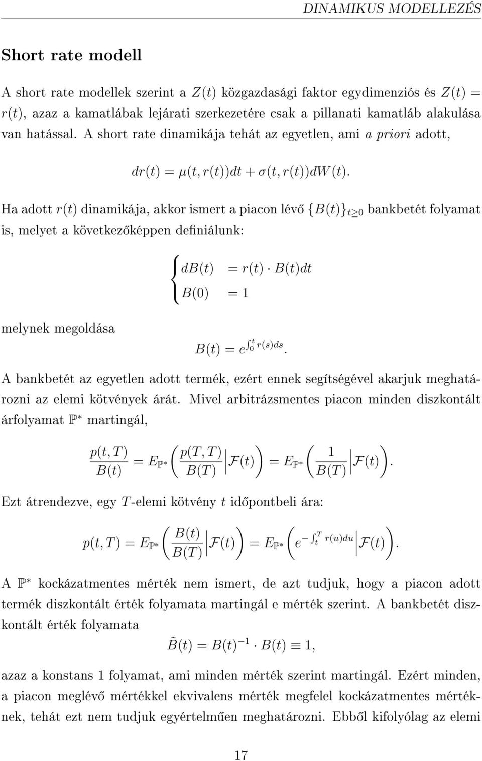 Ha adott r(t) dinamikája, akkor ismert a piacon lév {B(t)} t 0 bankbetét folyamat is, melyet a következ képpen deniálunk: db(t) = r(t) B(t)dt B(0) = 1 melynek megoldása B(t) = e t 0 r(s)ds.