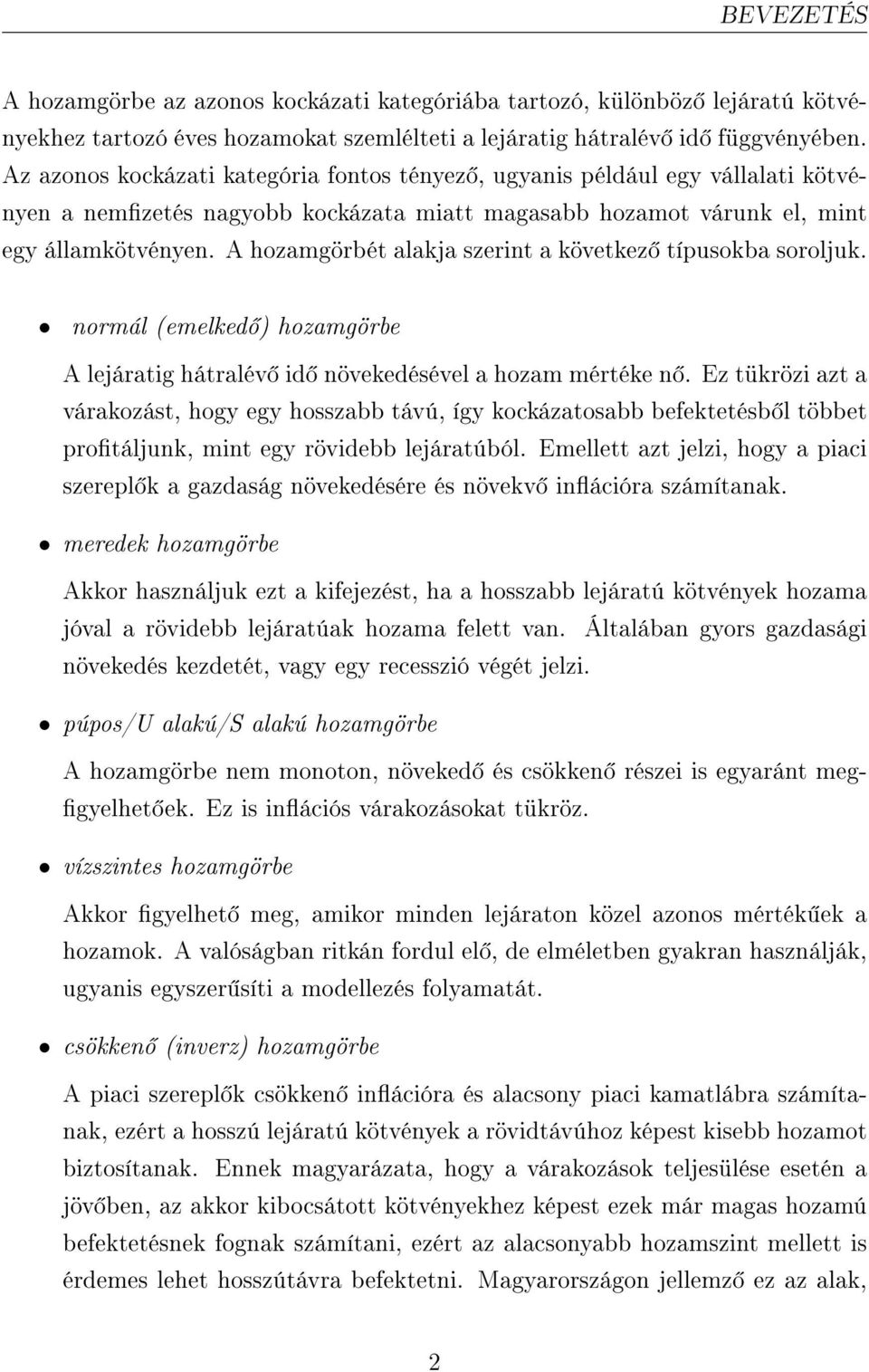 A hozamgörbét alakja szerint a következ típusokba soroljuk. normál (emelked ) hozamgörbe A lejáratig hátralév id növekedésével a hozam mértéke n.