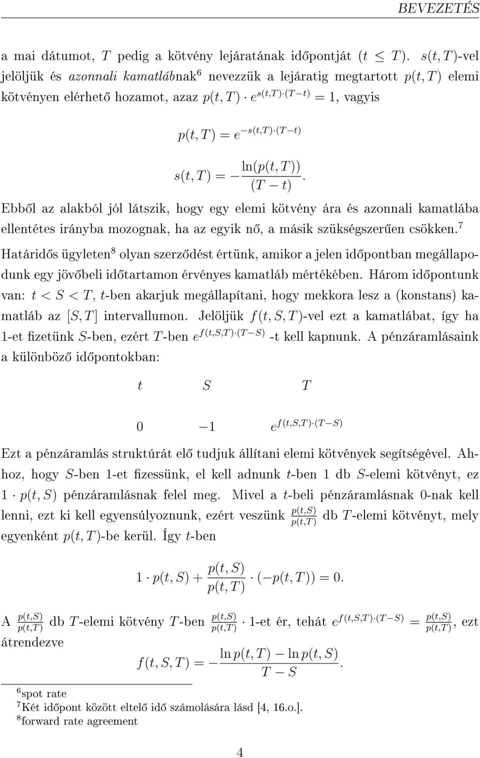 T )) s(t, T ) = (T t). Ebb l az alakból jól látszik, hogy egy elemi kötvény ára és azonnali kamatlába ellentétes irányba mozognak, ha az egyik n, a másik szükségszer en csökken.