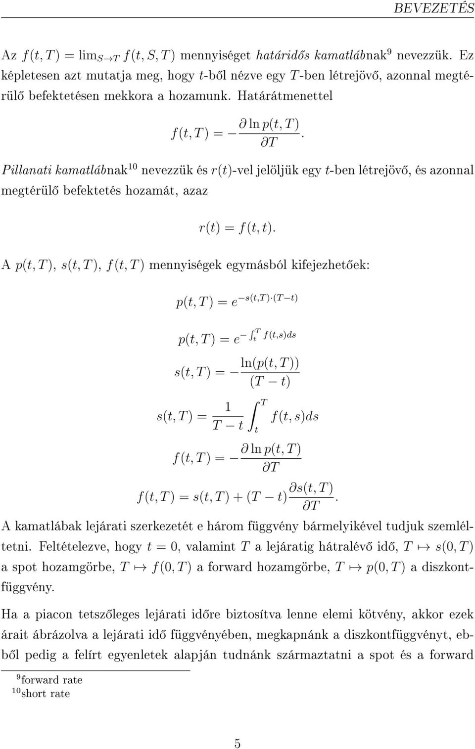 T Pillanati kamatlábnak 10 nevezzük és r(t)-vel jelöljük egy t-ben létrejöv, és azonnal megtérül befektetés hozamát, azaz r(t) = f(t, t).