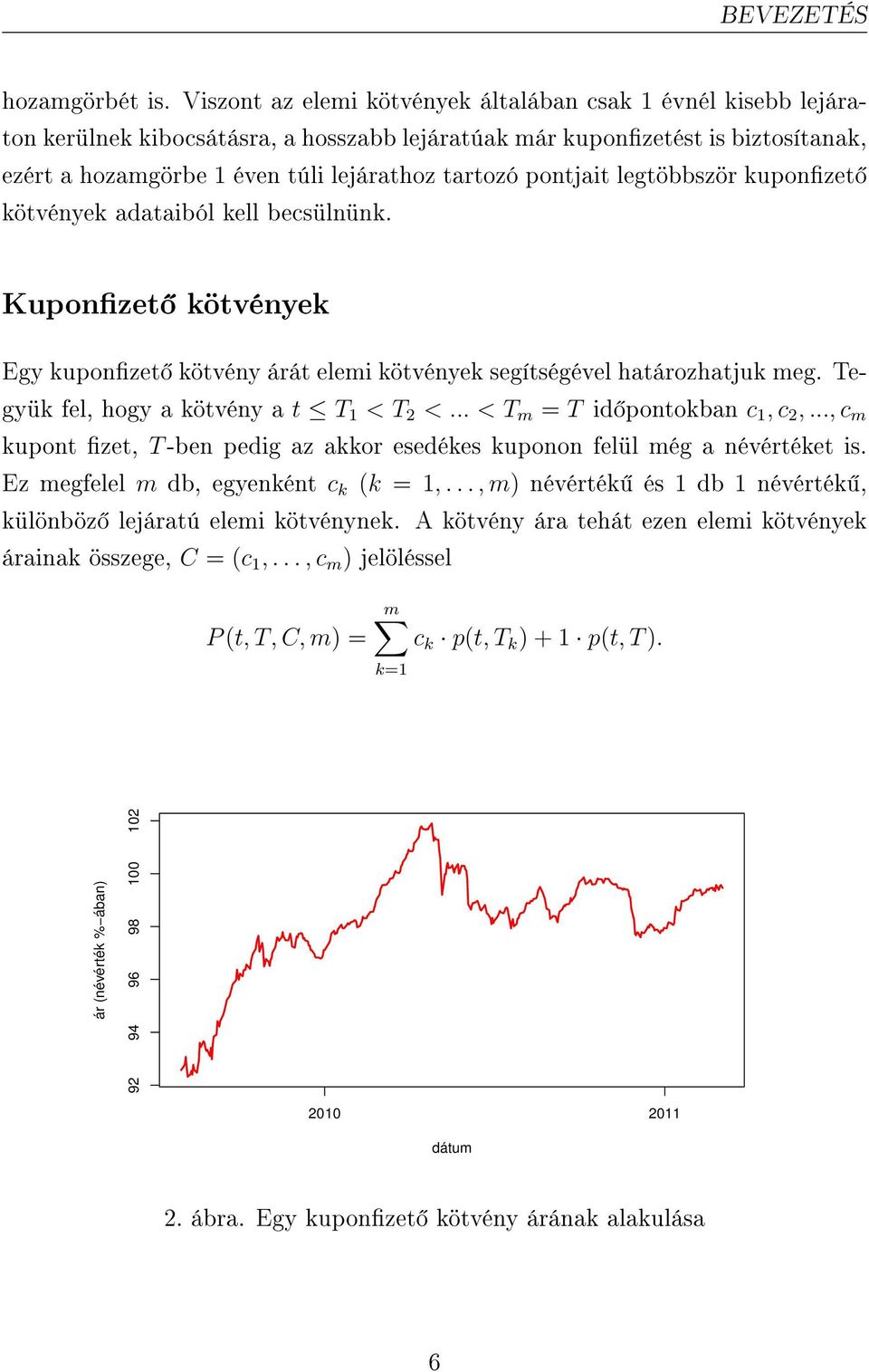 pontjait legtöbbször kuponzet kötvények adataiból kell becsülnünk. Kuponzet kötvények Egy kuponzet kötvény árát elemi kötvények segítségével határozhatjuk meg.