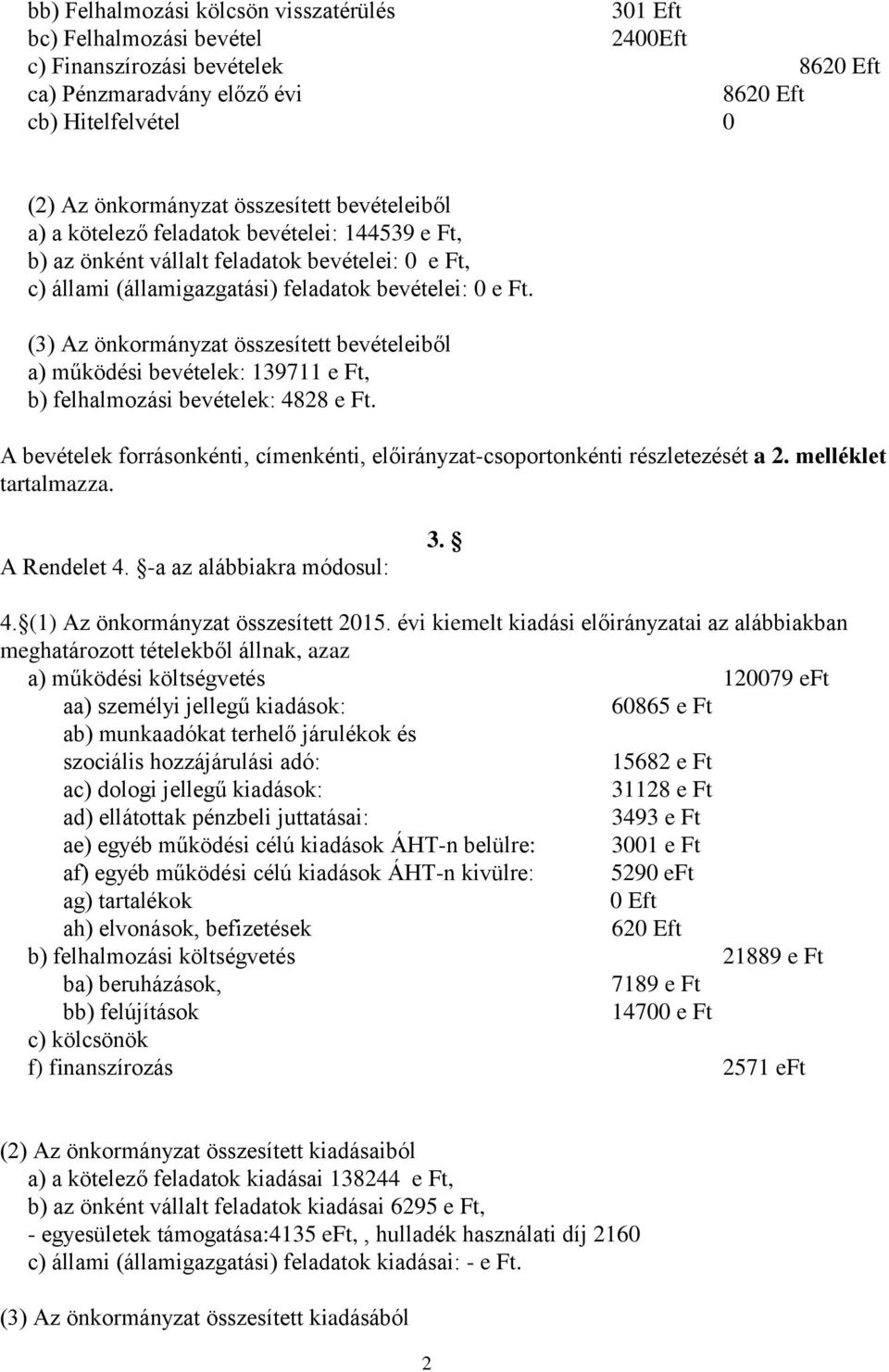 (3) Az önkormányzat összesített bevételeiből a) működési bevételek: 139711 e Ft, b) felhalmozási bevételek: 4828 e Ft. A bevételek forrásonkénti, címenkénti, -csoportonkénti részletezését a 2.