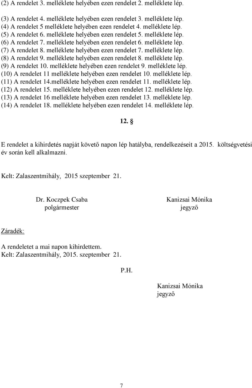 melléklete helyében ezen rendelet 7. melléklete lép. (8) A rendelet 9. melléklete helyében ezen rendelet 8. melléklete lép. (9) A rendelet 10. melléklete helyében ezen rendelet 9. melléklete lép. (10) A rendelet 11 melléklete helyében ezen rendelet 10.