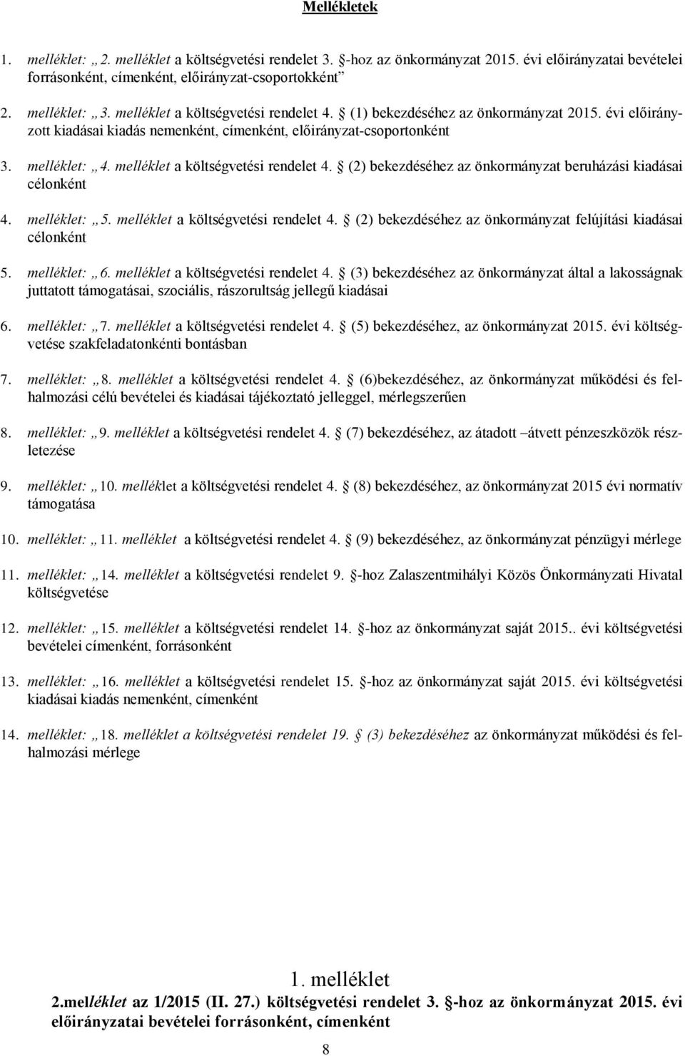 melléklet a költségvetési rendelet 4. (2) bekezdéséhez az önkormányzat beruházási kiadásai célonként 4. melléklet: 5. melléklet a költségvetési rendelet 4.