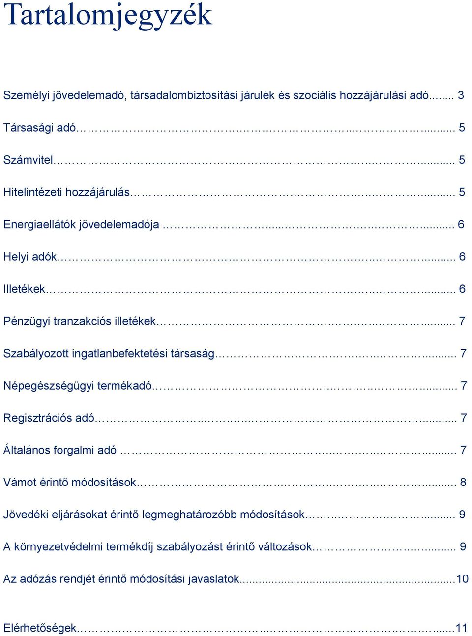 ...... 7 Népegészségügyi termékadó........ 7 Regisztrációs adó........ 7 Általános forgalmi adó........ 7 Vámot érintő módosítások.