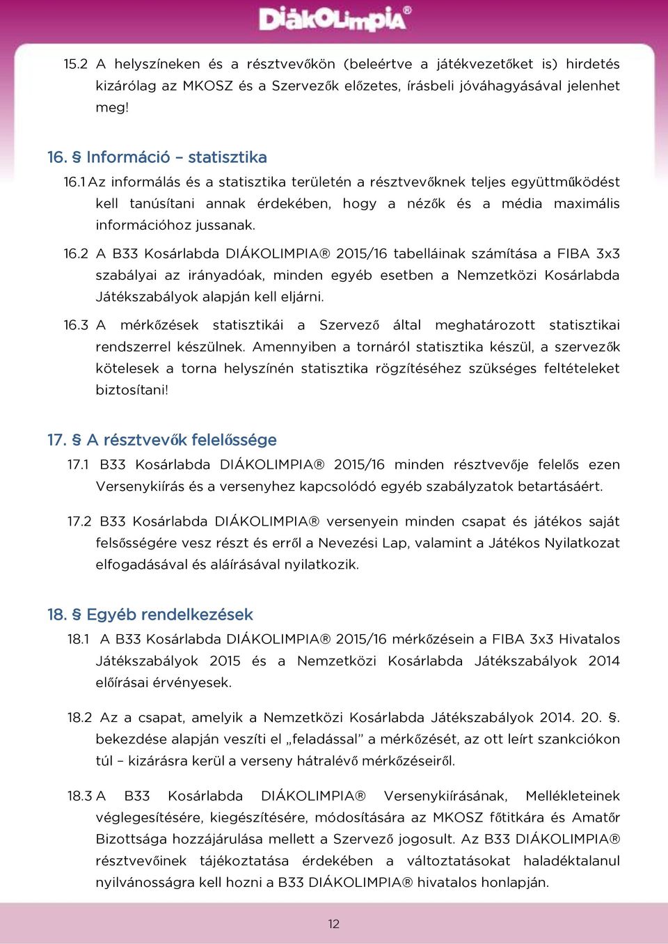 2 A B33 Kosárlabda DIÁKOLIMPIA 2015/16 tabelláinak számítása a FIBA 3x3 szabályai az irányadóak, minden egyéb esetben a Nemzetközi Kosárlabda Játékszabályok alapján kell eljárni. 16.