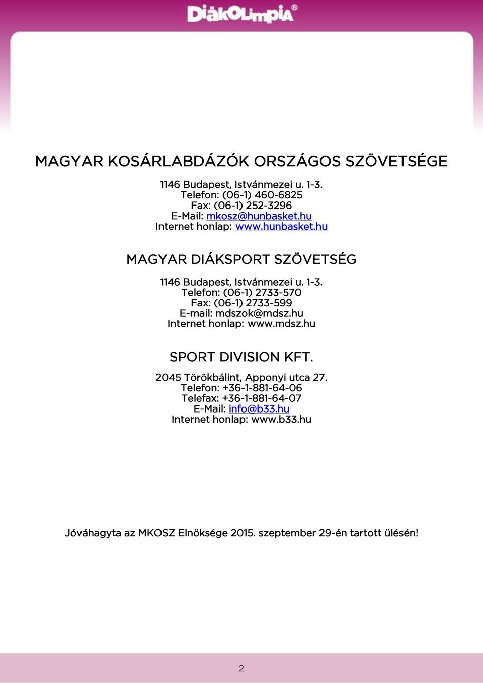 1-3. Telefon: (06-1) 2733-570 Fax: (06-1) 2733-599 E-mail: mdszok@mdsz.hu Internet honlap: www.mdsz.hu SPORT DIVISION KFT.