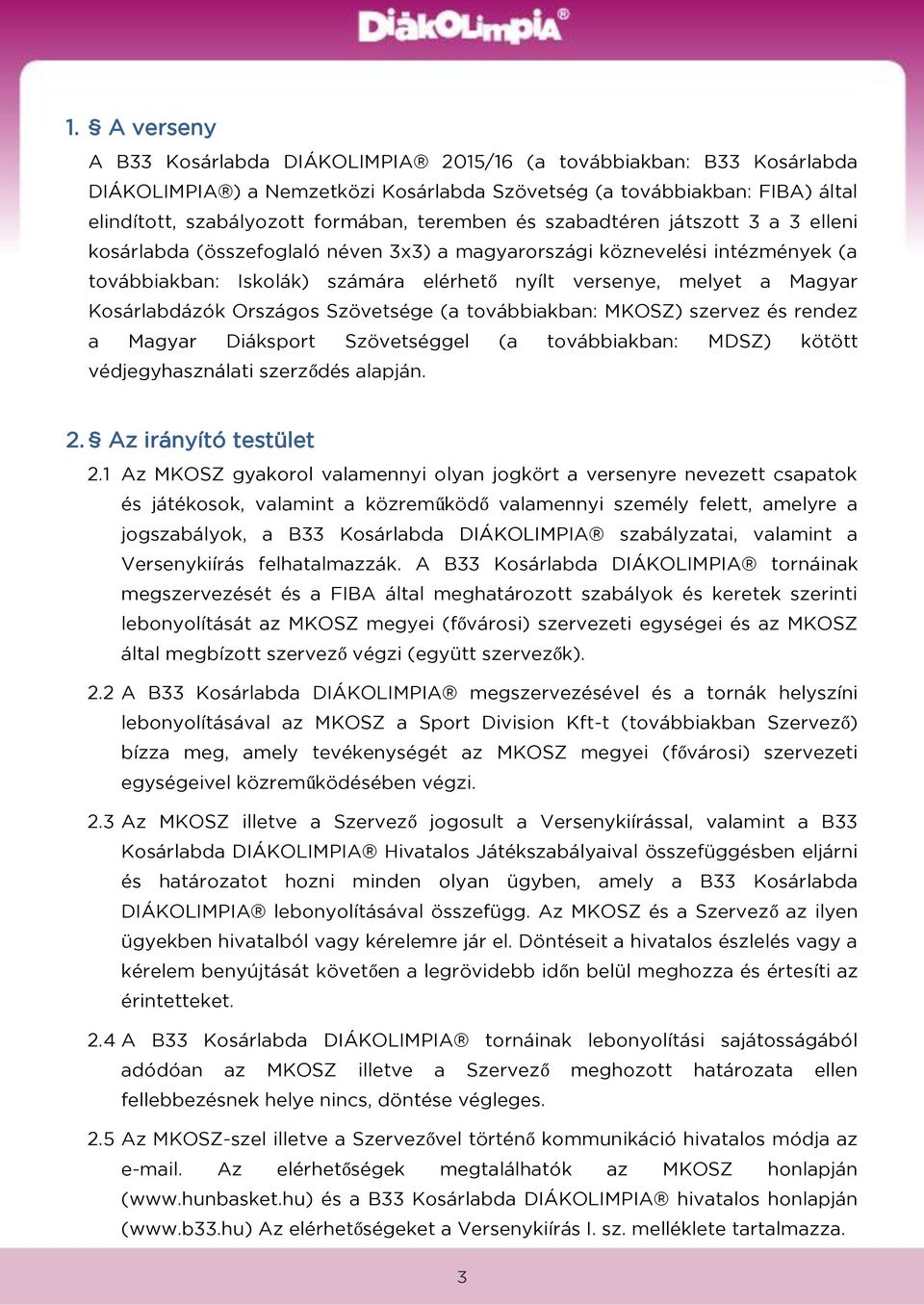 Kosárlabdázók Országos Szövetsége (a továbbiakban: MKOSZ) szervez és rendez a Magyar Diáksport Szövetséggel (a továbbiakban: MDSZ) kötött védjegyhasználati szerződés alapján. 2.