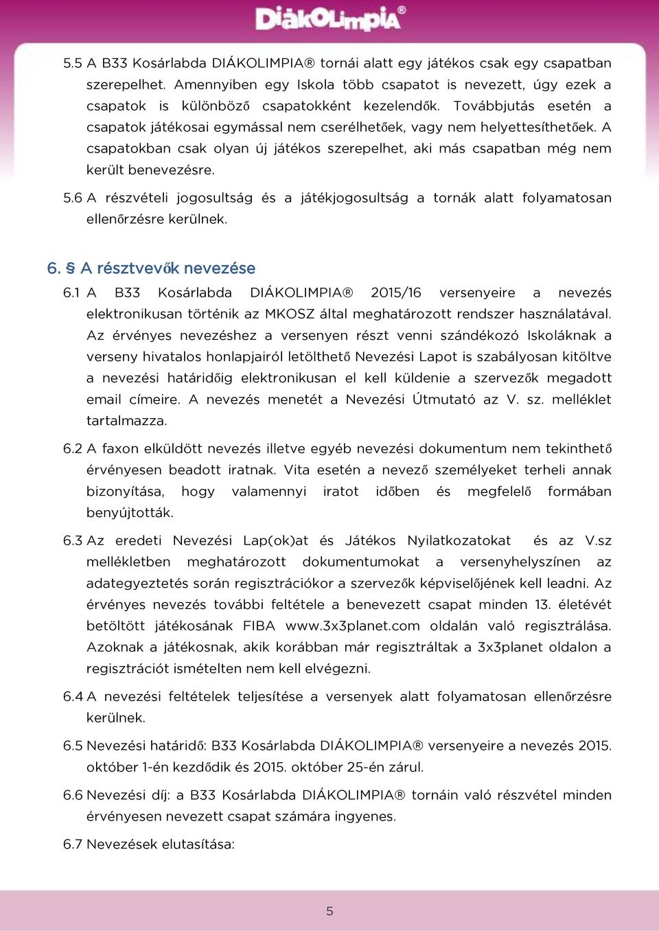 6 A részvételi jogosultság és a játékjogosultság a tornák alatt folyamatosan ellenőrzésre kerülnek. 6. A résztvevők nevezése 6.