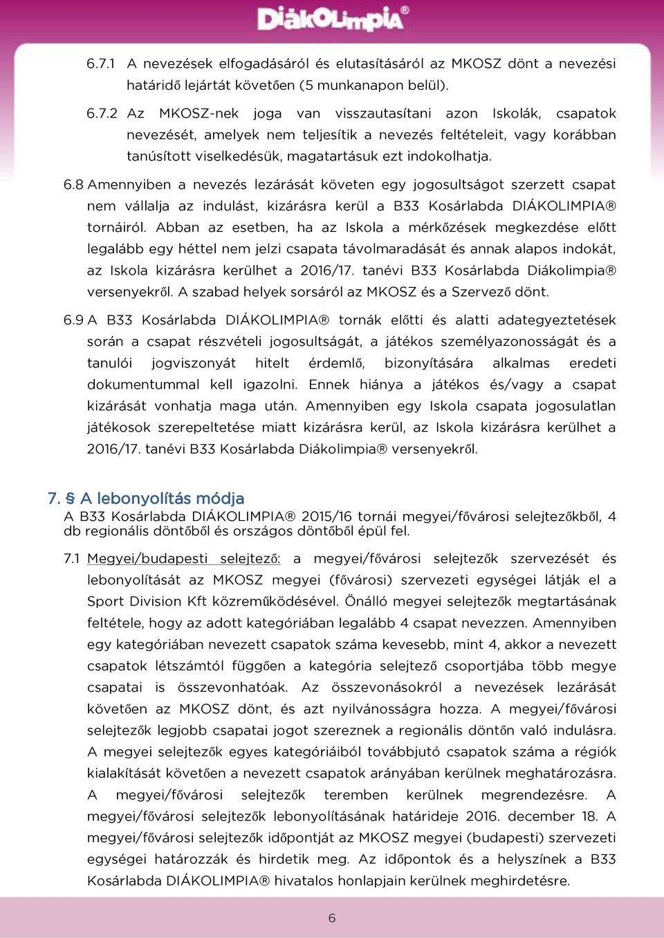 Abban az esetben, ha az Iskola a mérkőzések megkezdése előtt legalább egy héttel nem jelzi csapata távolmaradását és annak alapos indokát, az Iskola kizárásra kerülhet a 2016/17.