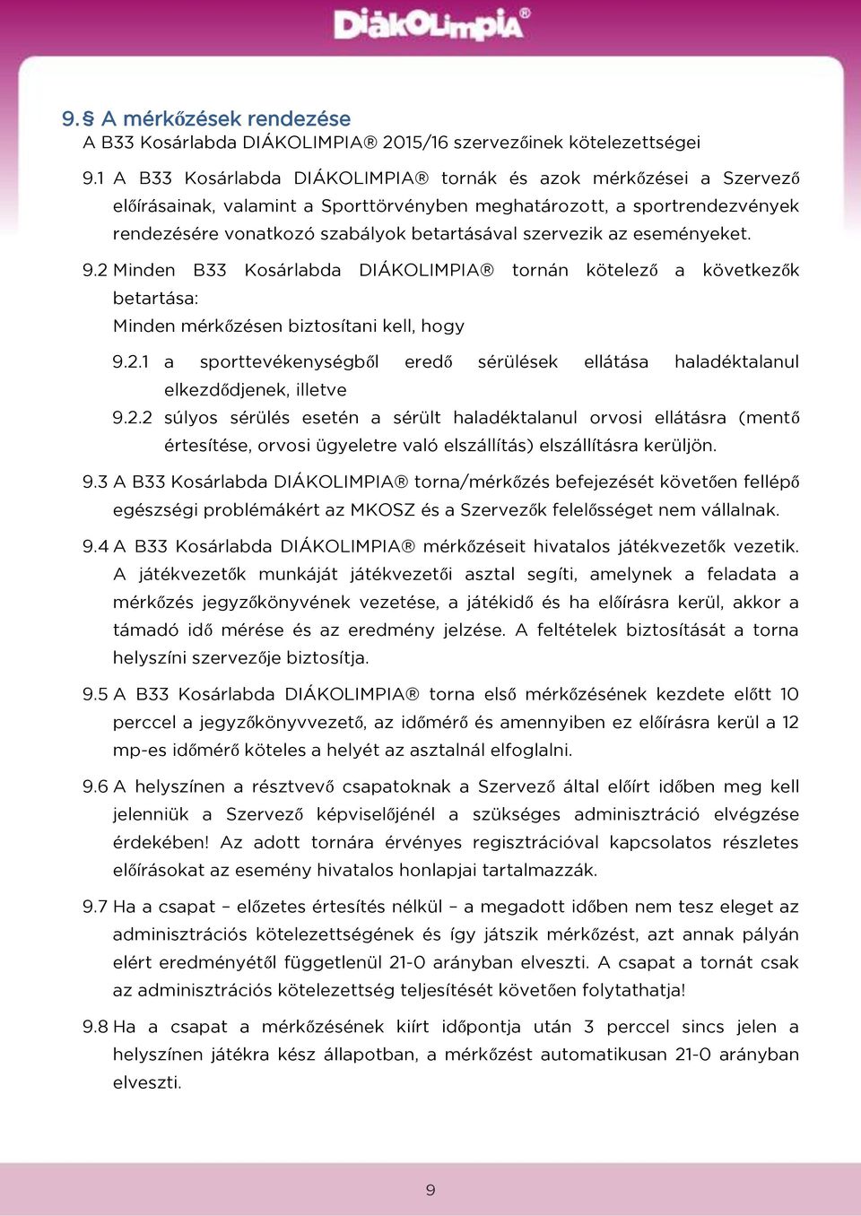 az eseményeket. 9.2 Minden B33 Kosárlabda DIÁKOLIMPIA tornán kötelező a következők betartása: Minden mérkőzésen biztosítani kell, hogy 9.2.1 a sporttevékenységből eredő sérülések ellátása haladéktalanul elkezdődjenek, illetve 9.