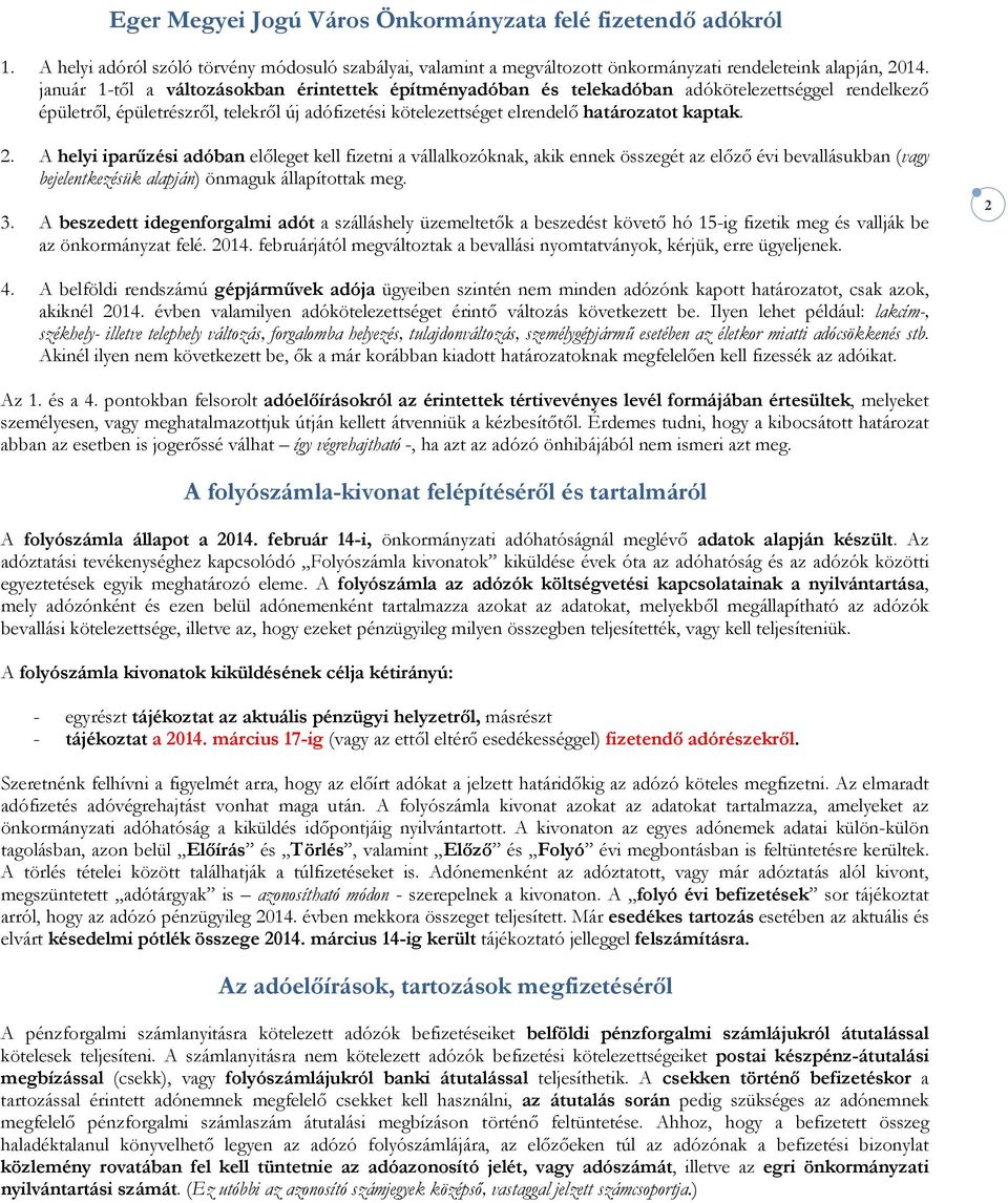 A helyi iparőzési adóban elıleget kell fizetni a vállalkozóknak, akik ennek összegét az elızı évi bevallásukban (vagy bejelentkezésük alapján) önmaguk állapítottak meg. 3.