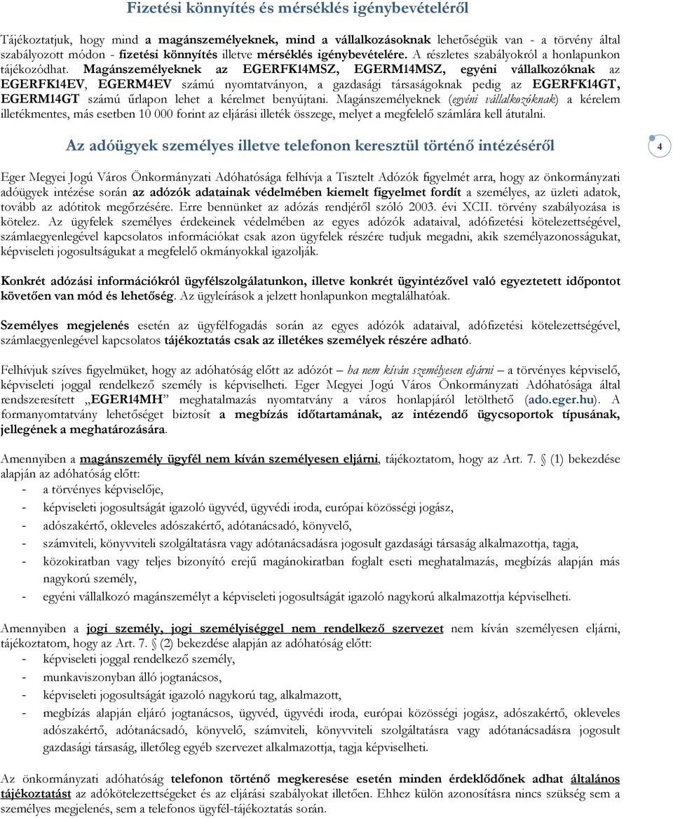 Magánszemélyeknek az EGERFK14MSZ, EGERM14MSZ, egyéni vállalkozóknak az EGERFK14EV, EGERM4EV számú nyomtatványon, a gazdasági társaságoknak pedig az EGERFK14GT, EGERM14GT számú őrlapon lehet a