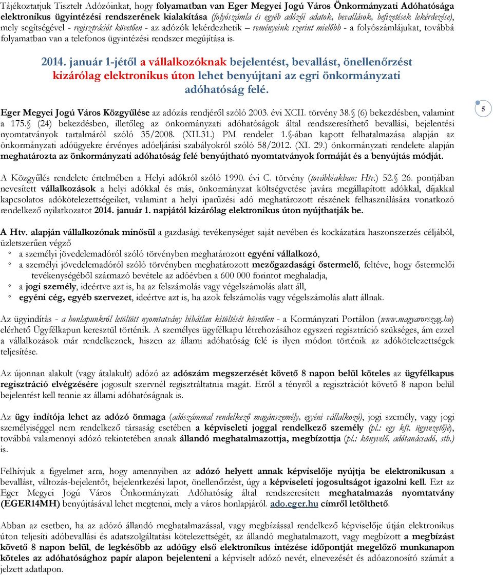 ügyintézési rendszer megújítása is. 2014. január 1-jétıl a vállalkozóknak bejelentést, bevallást, önellenırzést kizárólag elektronikus úton lehet benyújtani az egri önkormányzati adóhatóság felé.