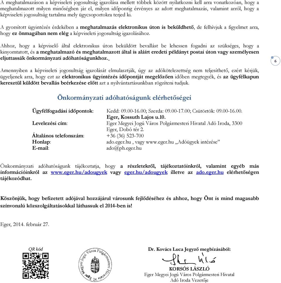 A gyorsított ügyintézés érdekében a meghatalmazás elektronikus úton is beküldhetı, de felhívjuk a figyelmet arra, hogy ez önmagában nem elég a képviseleti jogosultság igazolásához.