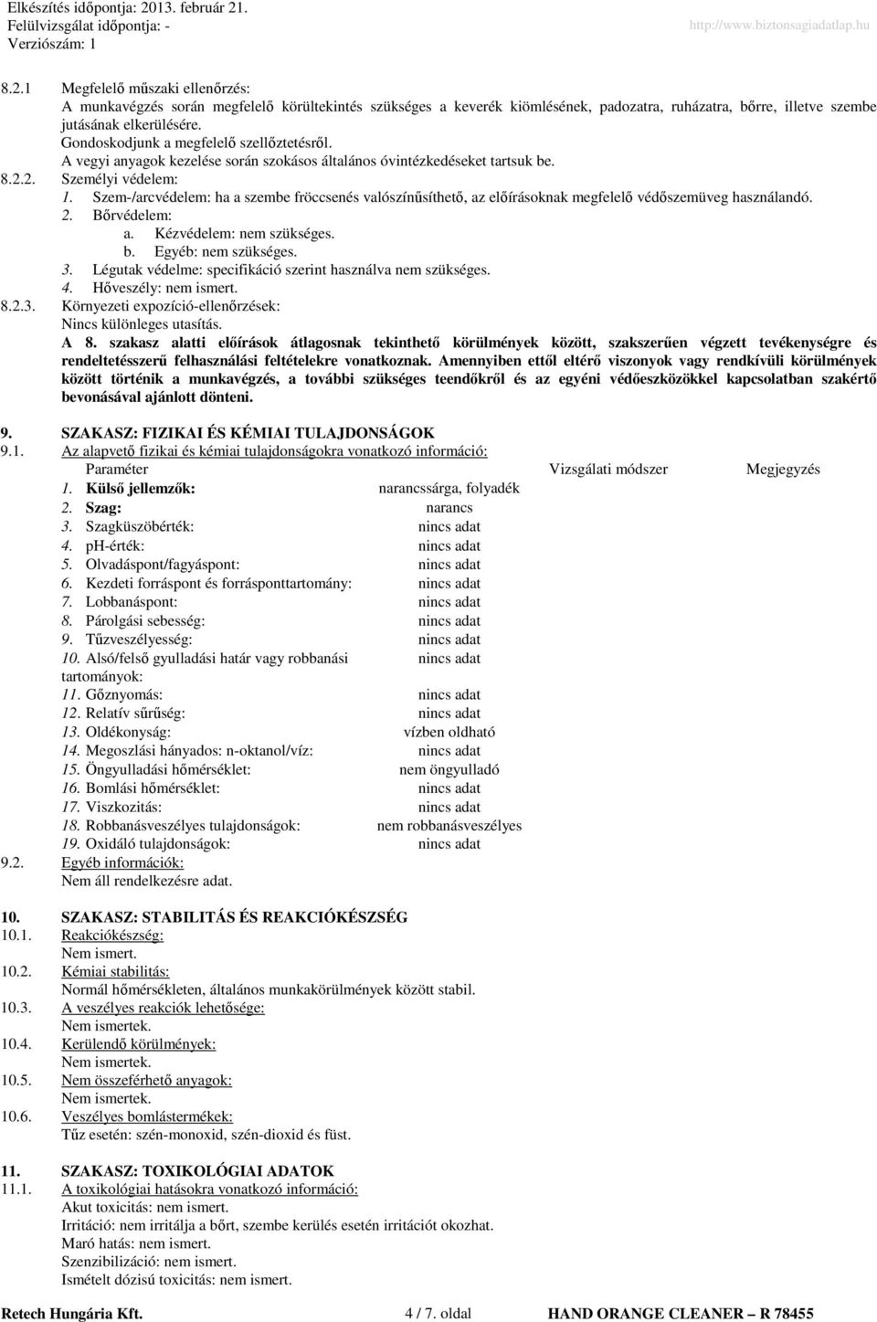 Gondoskodjunk a megfelelı szellıztetésrıl. A vegyi anyagok kezelése során szokásos általános óvintézkedéseket tartsuk be. 8.2.2. Személyi védelem: 1.