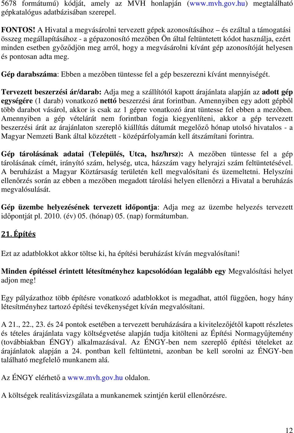 meg arról, hogy a megvásárolni kívánt gép azonosítóját helyesen és pontosan adta meg. Gép darabszáma: Ebben a mezőben tüntesse fel a gép beszerezni kívánt mennyiségét.