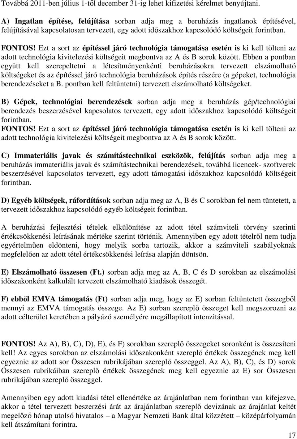 Ezt a sort az építéssel járó technológia támogatása esetén is ki kell tölteni az adott technológia kivitelezési költségeit megbontva az A és B sorok között.