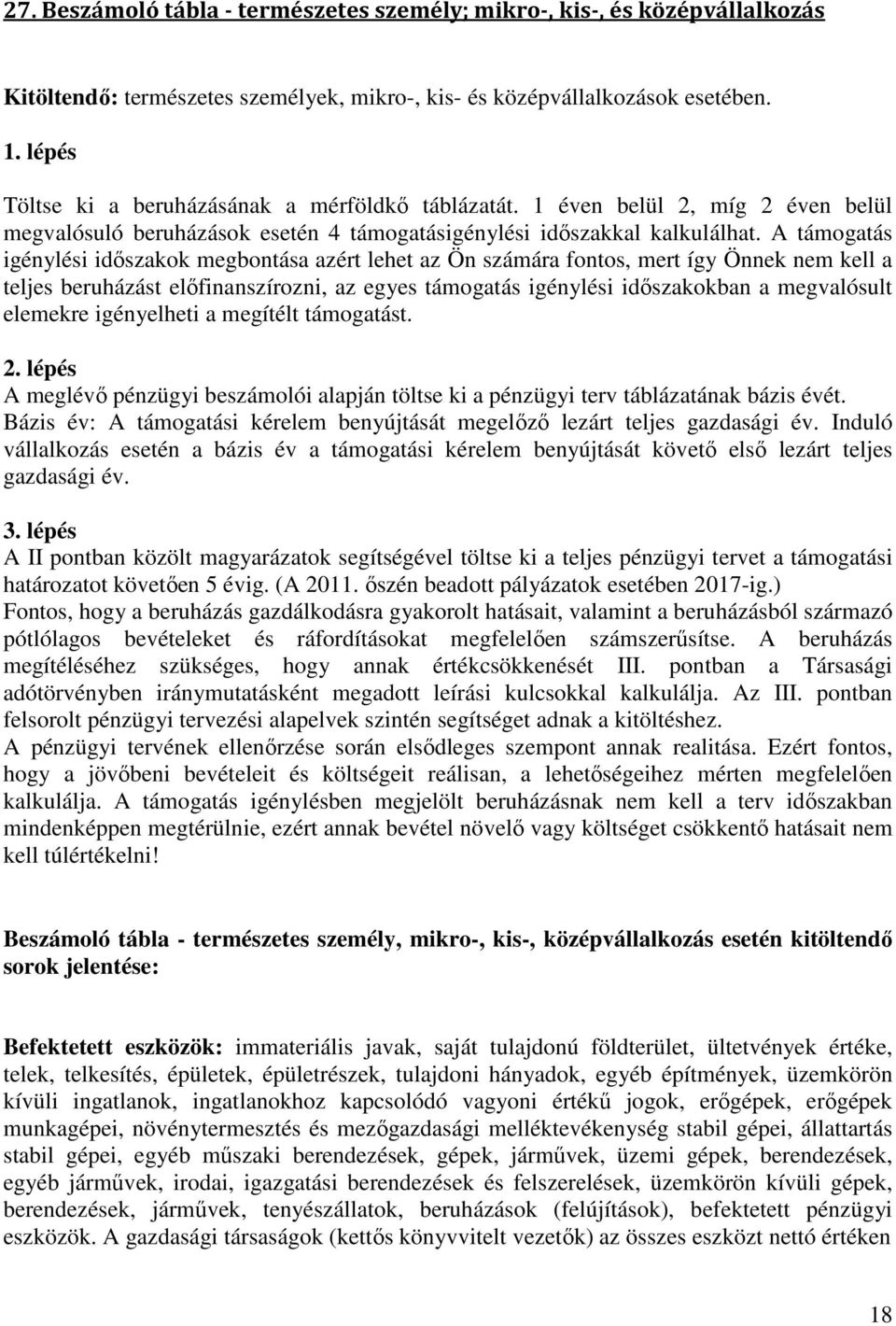 A támogatás igénylési időszakok megbontása azért lehet az Ön számára fontos, mert így Önnek nem kell a teljes beruházást előfinanszírozni, az egyes támogatás igénylési időszakokban a megvalósult