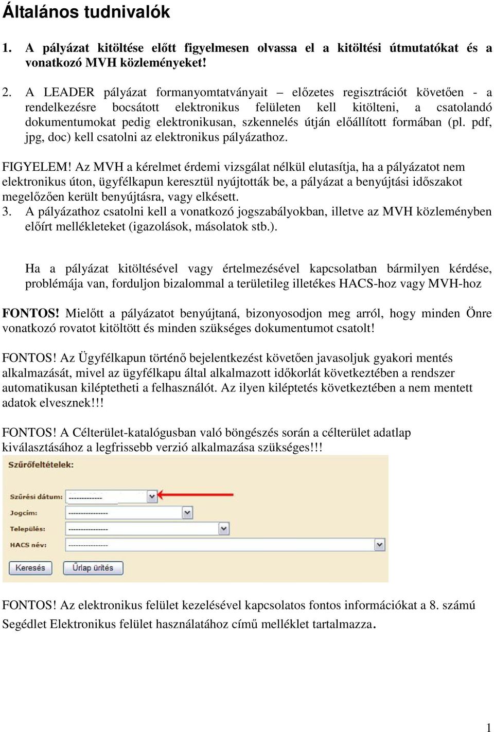 útján előállított formában (pl. pdf, jpg, doc) kell csatolni az elektronikus pályázathoz. FIGYELEM!