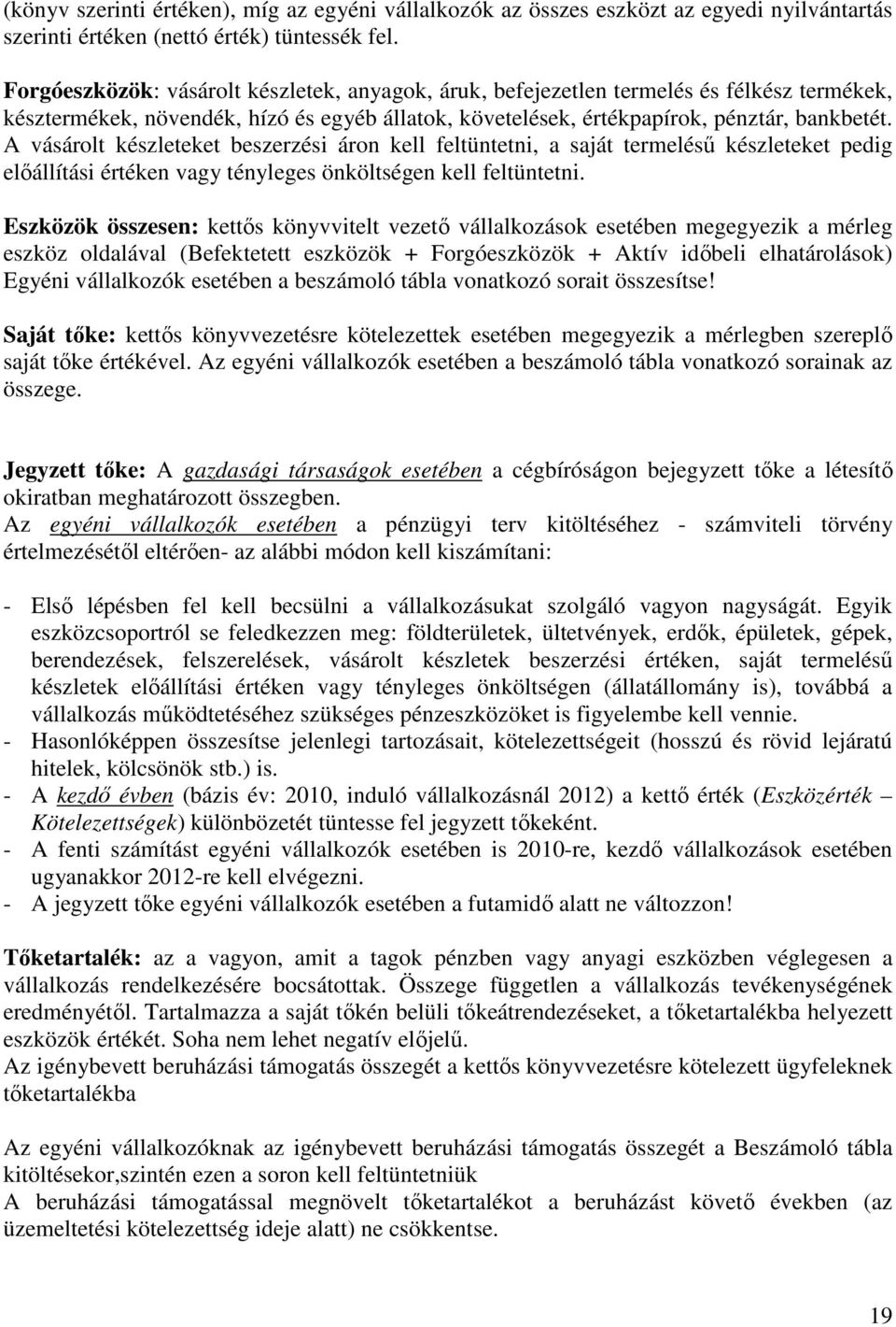 A vásárolt készleteket beszerzési áron kell feltüntetni, a saját termelésű készleteket pedig előállítási értéken vagy tényleges önköltségen kell feltüntetni.