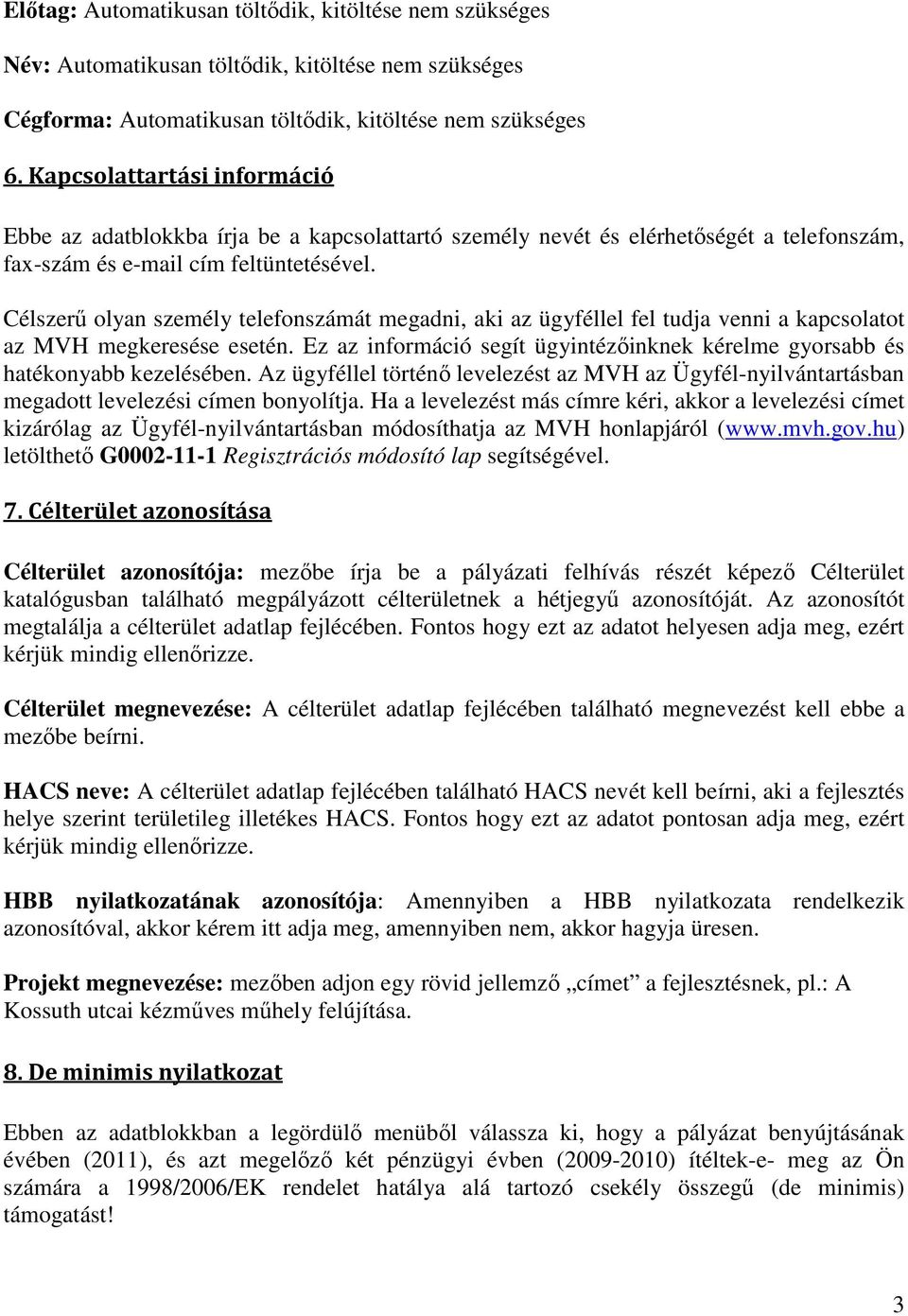 Célszerű olyan személy telefonszámát megadni, aki az ügyféllel fel tudja venni a kapcsolatot az MVH megkeresése esetén.