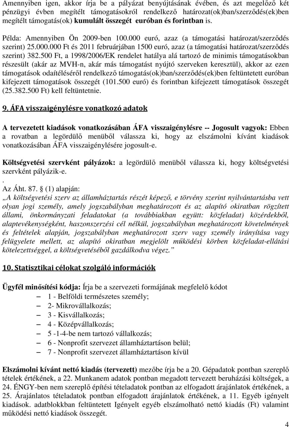 500 Ft, a 1998/2006/EK rendelet hatálya alá tartozó de minimis támogatásokban részesült (akár az MVH-n, akár más támogatást nyújtó szerveken keresztül), akkor az ezen támogatások odaítéléséről