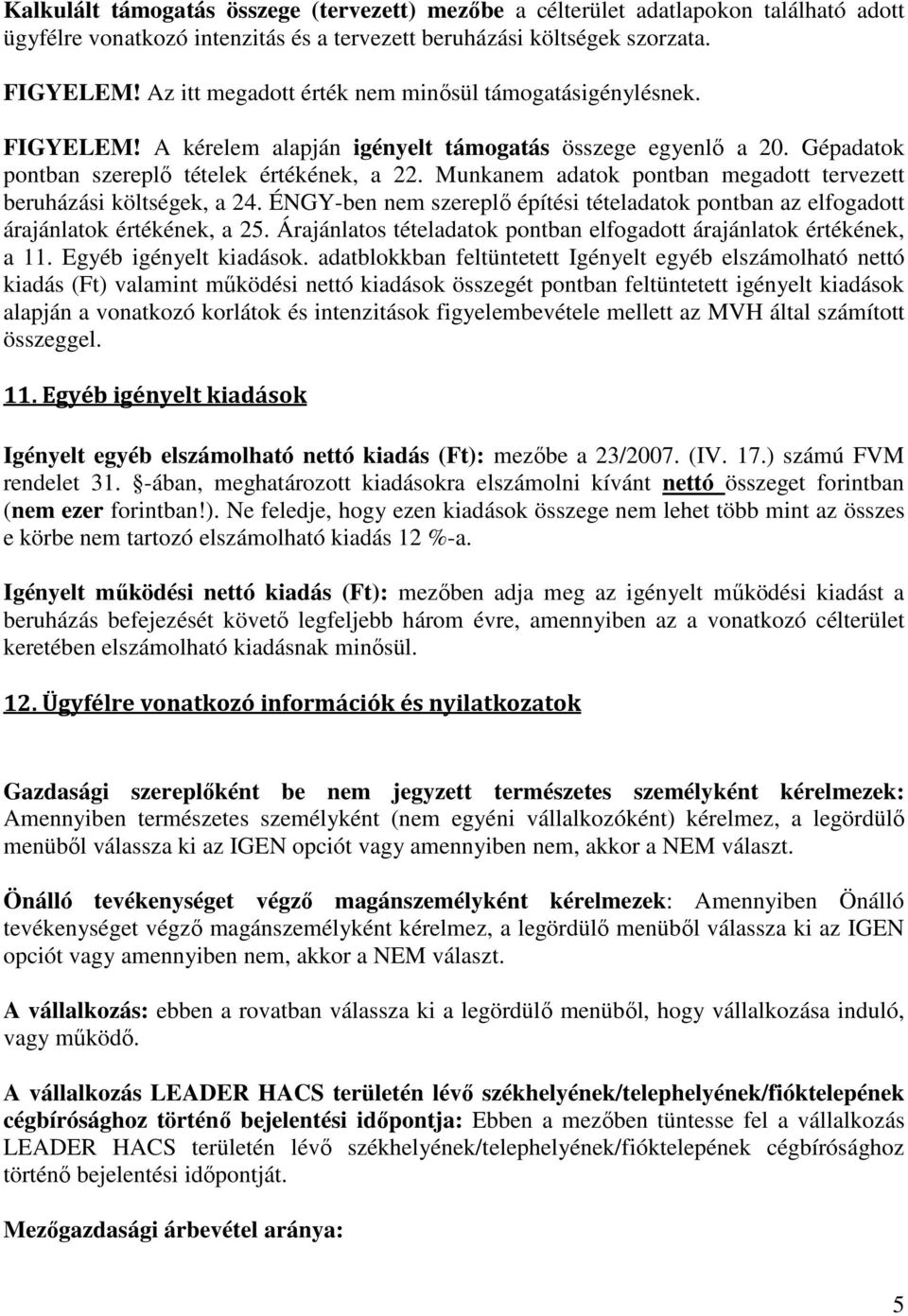 Munkanem adatok pontban megadott tervezett beruházási költségek, a 24. ÉNGY-ben nem szereplő építési tételadatok pontban az elfogadott árajánlatok értékének, a 25.