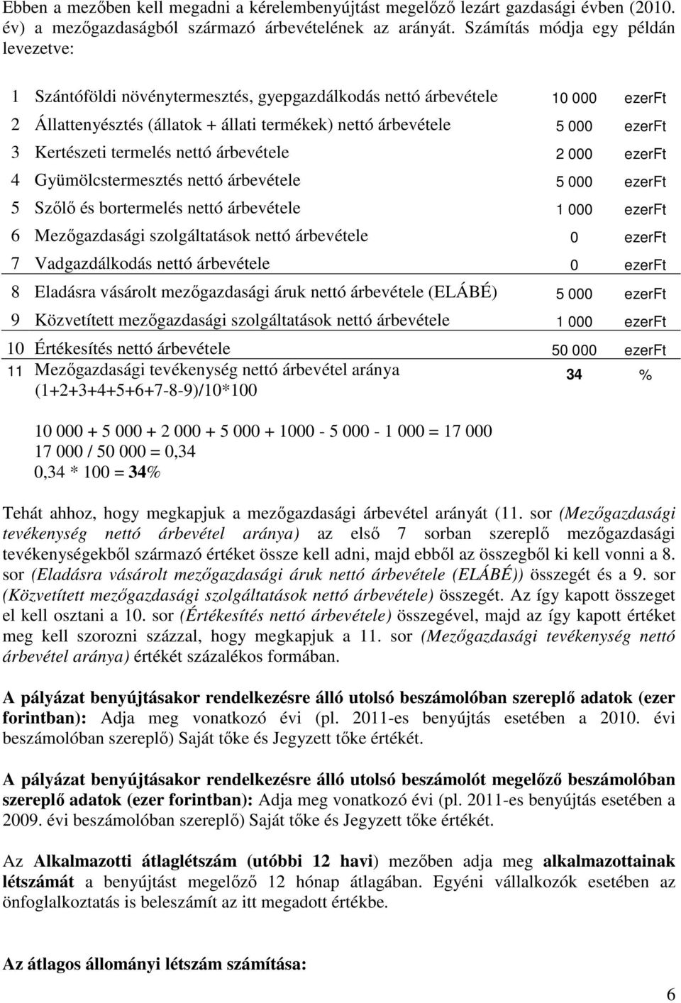 Kertészeti termelés nettó árbevétele 2 000 ezerft 4 Gyümölcstermesztés nettó árbevétele 5 000 ezerft 5 Szőlő és bortermelés nettó árbevétele 1 000 ezerft 6 Mezőgazdasági szolgáltatások nettó