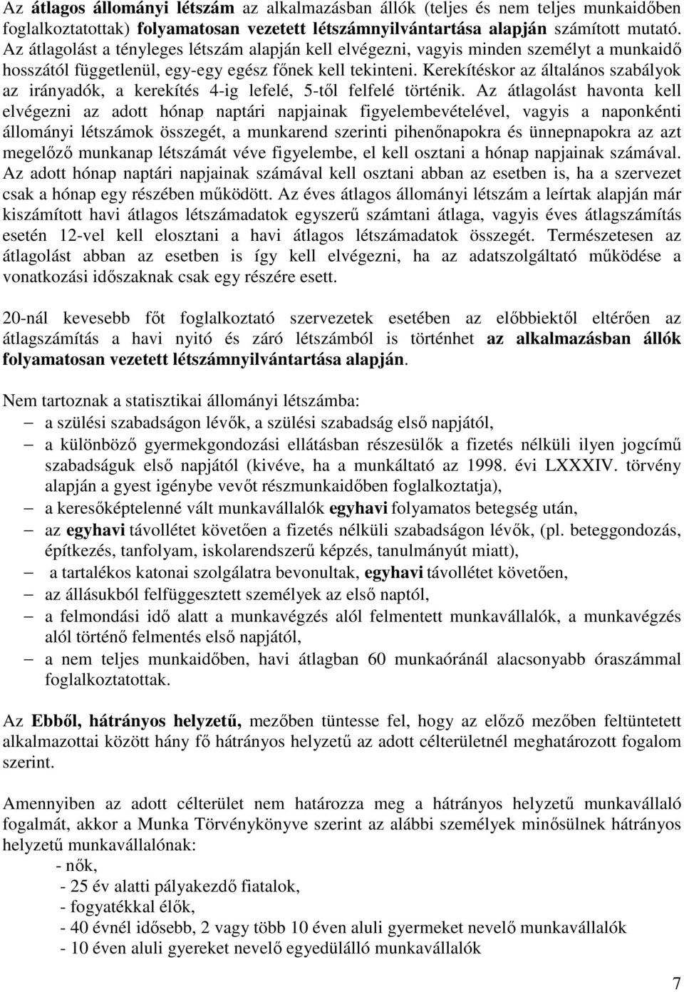 Kerekítéskor az általános szabályok az irányadók, a kerekítés 4-ig lefelé, 5-től felfelé történik.