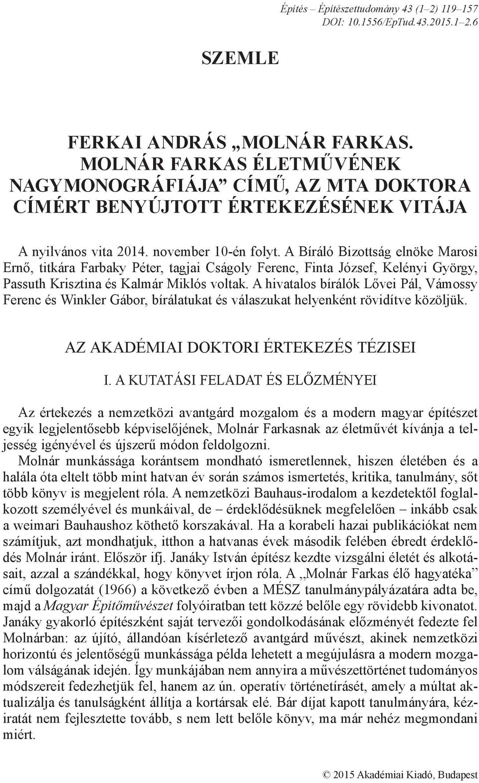 A Bíráló Bizottság elnöke Marosi Ernő, titkára Farbaky Péter, tagjai Cságoly Ferenc, Finta József, Kelényi György, Passuth Krisztina és Kalmár Miklós voltak.