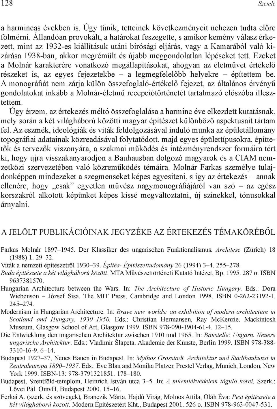 meggondolatlan lépéseket tett. Ezeket a Molnár karakterére vonatkozó megállapításokat, ahogyan az életművet értékelő részeket is, az egyes fejezetekbe a legmegfelelőbb helyekre építettem be.