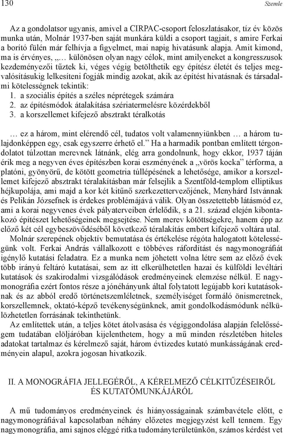 Amit kimond, ma is érvényes, különösen olyan nagy célok, mint amilyeneket a kongresszusok kezdeményezői tűztek ki, véges végig betölthetik egy építész életét és teljes megvalósításukig lelkesíteni