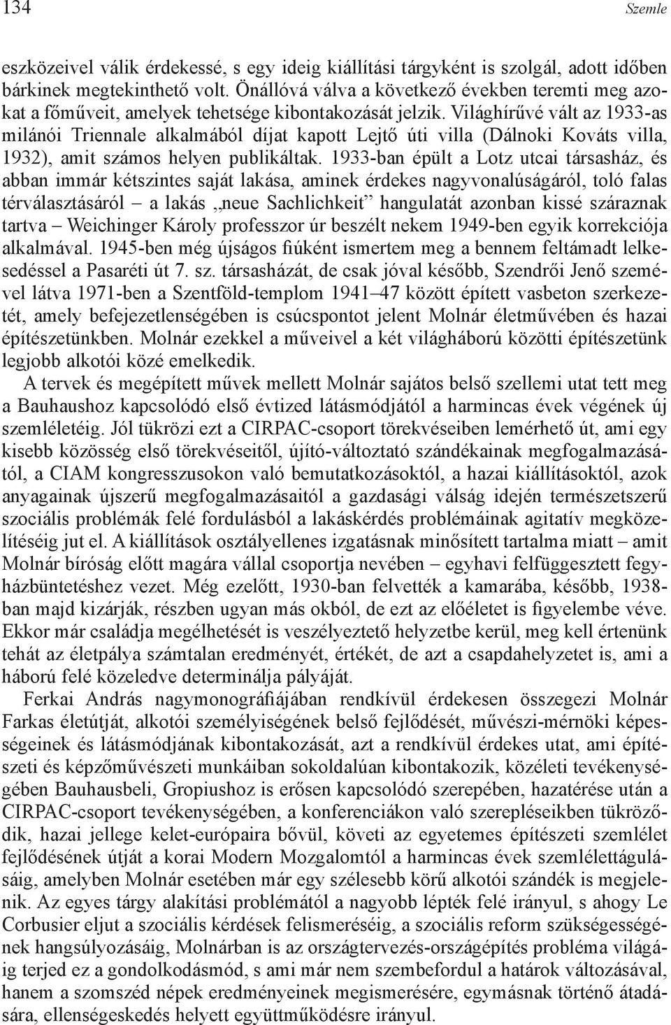 Világhírűvé vált az 1933-as milánói Triennale alkalmából díjat kapott Lejtő úti villa (Dálnoki Kováts villa, 1932), amit számos helyen publikáltak.