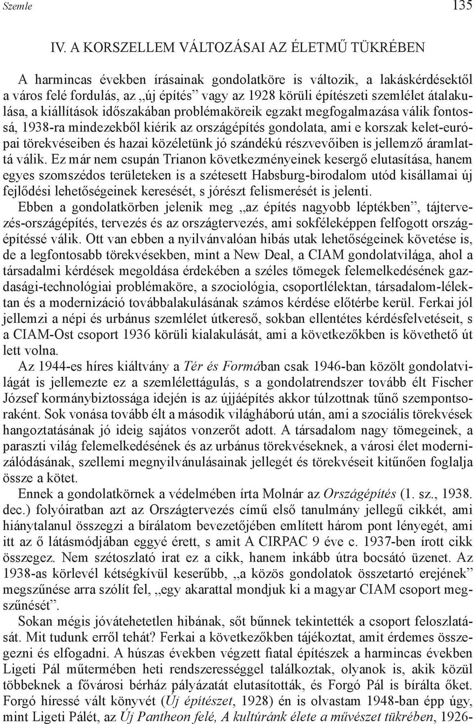 átalakulása, a kiállítások időszakában problémaköreik egzakt megfogalmazása válik fontossá, 1938-ra mindezekből kiérik az országépítés gondolata, ami e korszak kelet-európai törekvéseiben és hazai