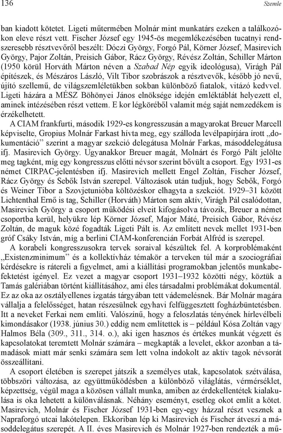 Zoltán, Schiller Márton (1950 körül Horváth Márton néven a Szabad Nép egyik ideológusa), Virágh Pál építészek, és Mészáros László, Vilt Tibor szobrászok a résztvevők, később jó nevű, újító szellemű,