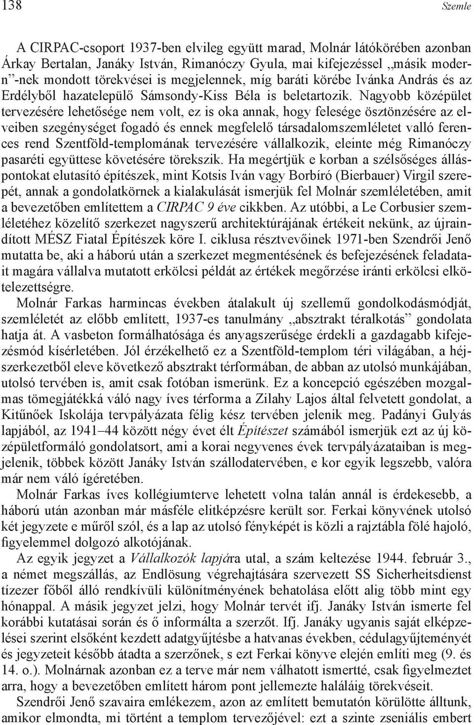 Nagyobb középület tervezésére lehetősége nem volt, ez is oka annak, hogy felesége ösztönzésére az elveiben szegénységet fogadó és ennek megfelelő társadalomszemléletet valló ferences rend