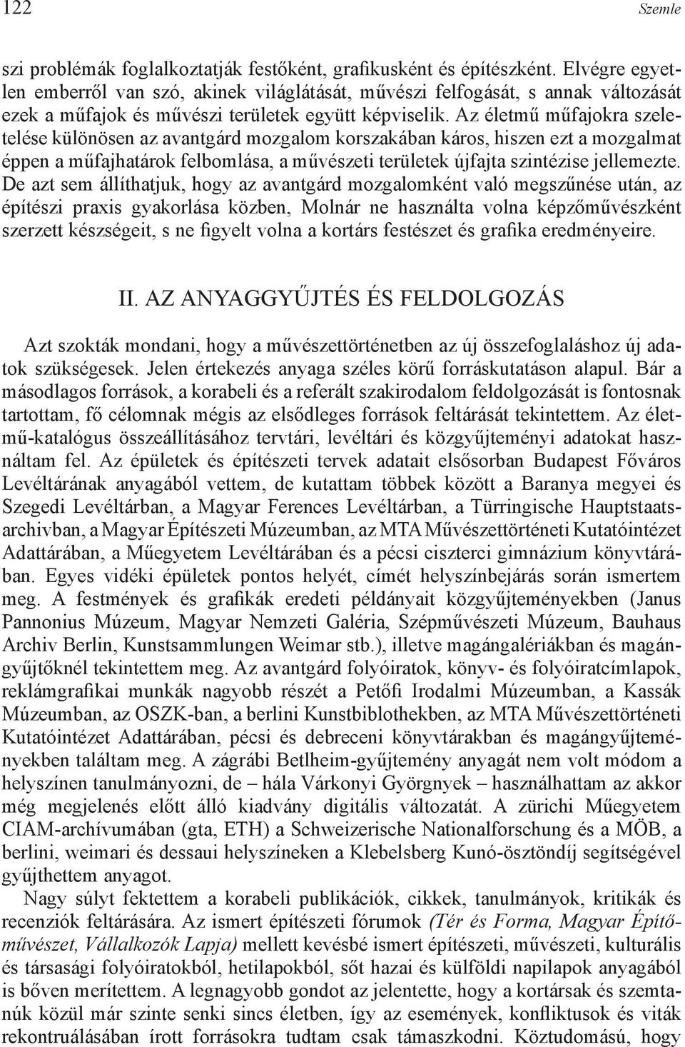 Az életmű műfajokra szeletelése különösen az avantgárd mozgalom korszakában káros, hiszen ezt a mozgalmat éppen a műfajhatárok felbomlása, a művészeti területek újfajta szintézise jellemezte.