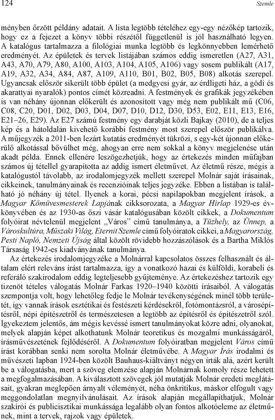 Az épületek és tervek listájában számos eddig ismeretlen (A27, A31, A43, A70, A79, A80, A100, A103, A104, A105, A106) vagy sosem publikált (A17, A19, A32, A34, A84, A87, A109, A110, B01, B02, B05,