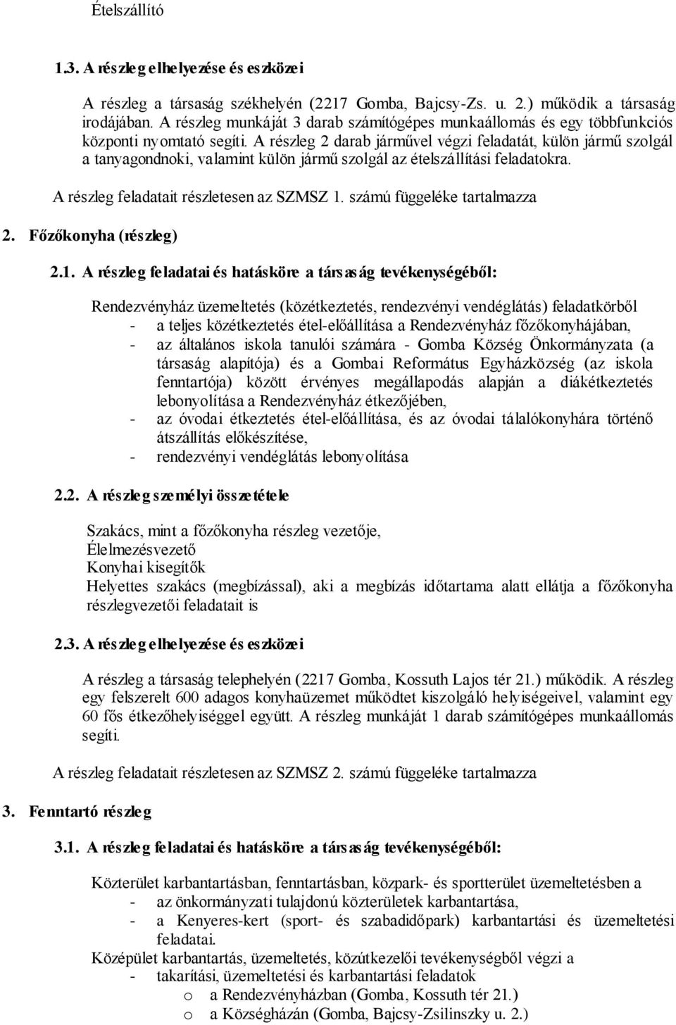 A részleg 2 darab járművel végzi feladatát, külön jármű szolgál a tanyagondnoki, valamint külön jármű szolgál az ételszállítási feladatokra. A részleg feladatait részletesen az SZMSZ 1.