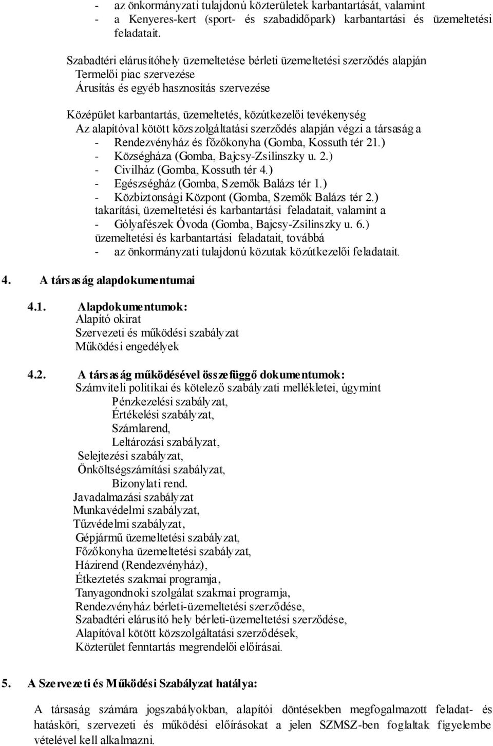 tevékenység Az alapítóval kötött közszolgáltatási szerződés alapján végzi a társaság a - Rendezvényház és főzőkonyha (Gomba, Kossuth tér 21.) - Községháza (Gomba, Bajcsy-Zsilinszky u. 2.) - Civilház (Gomba, Kossuth tér 4.