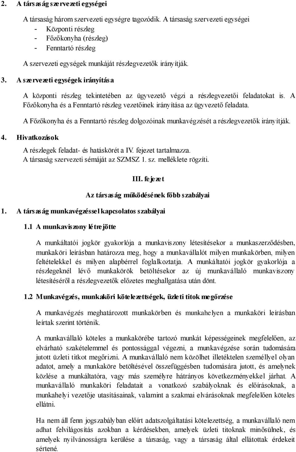 A szervezeti egységek irányítása A központi részleg tekintetében az ügyvezető végzi a részlegvezetői feladatokat is. A Főzőkonyha és a Fenntartó részleg vezetőinek irányítása az ügyvezető feladata.